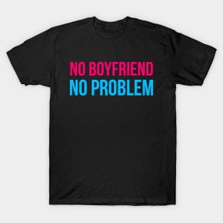 No Boyfriend No Problem T-Shirt